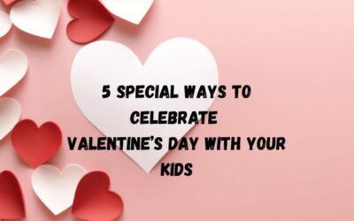 5 Special Ways to Celebrate Valentine’s Day With Your Kids
